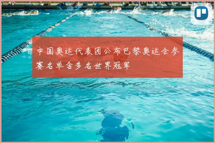 中国奥运代表团公布巴黎奥运会参赛名单含多名世界冠军