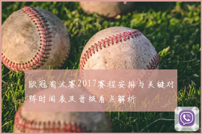 欧冠淘汰赛2017赛程安排与关键对阵时间表及晋级看点解析