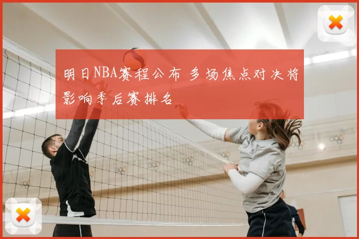 明日NBA赛程公布 多场焦点对决将影响季后赛排名