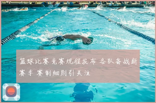 篮球比赛竞赛规程发布 各队备战新赛季 赛制细则引关注
