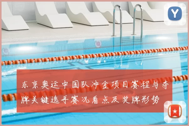 东京奥运中国队冲金项目赛程与夺牌关键选手赛况看点及奖牌形势